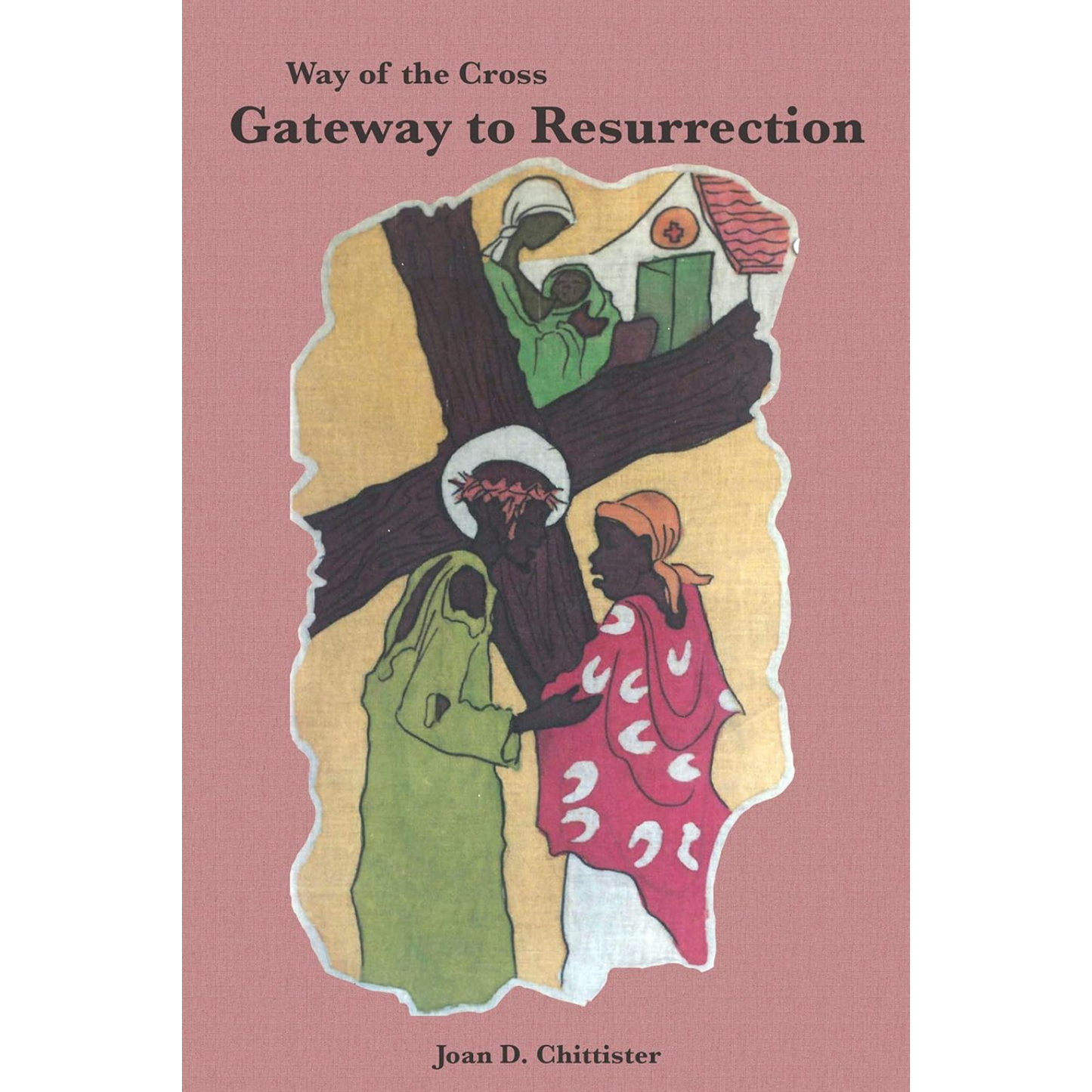 Book cover of 'Way of the Cross: Gateway to Resurrection' by Joan D. Chittister with illustrations of people and a cross.