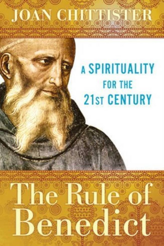 The Rule of Benedict: A Spirituality for the 21st Century