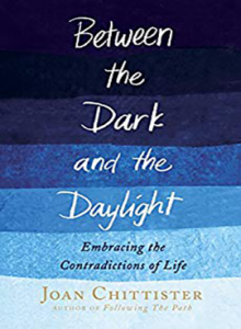 Between the Dark and the Daylight: Embracing the Contradictions of Life by Joan Chittister