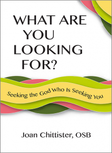 What Are You Looking For? Seeking the God Who Is Seeking You by Joan Chittister
