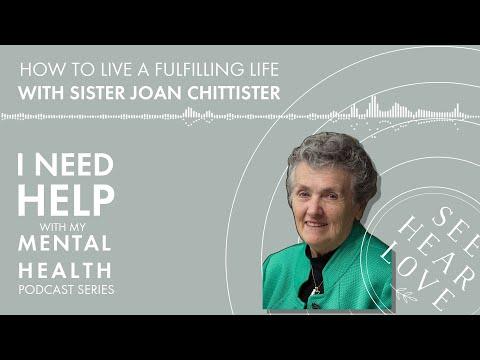 See Hear Love Podcast, I Need Help with my Mental Health Series: How To Live A Fulfilling Life with Joan Chittister